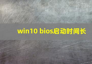 win10 bios启动时间长